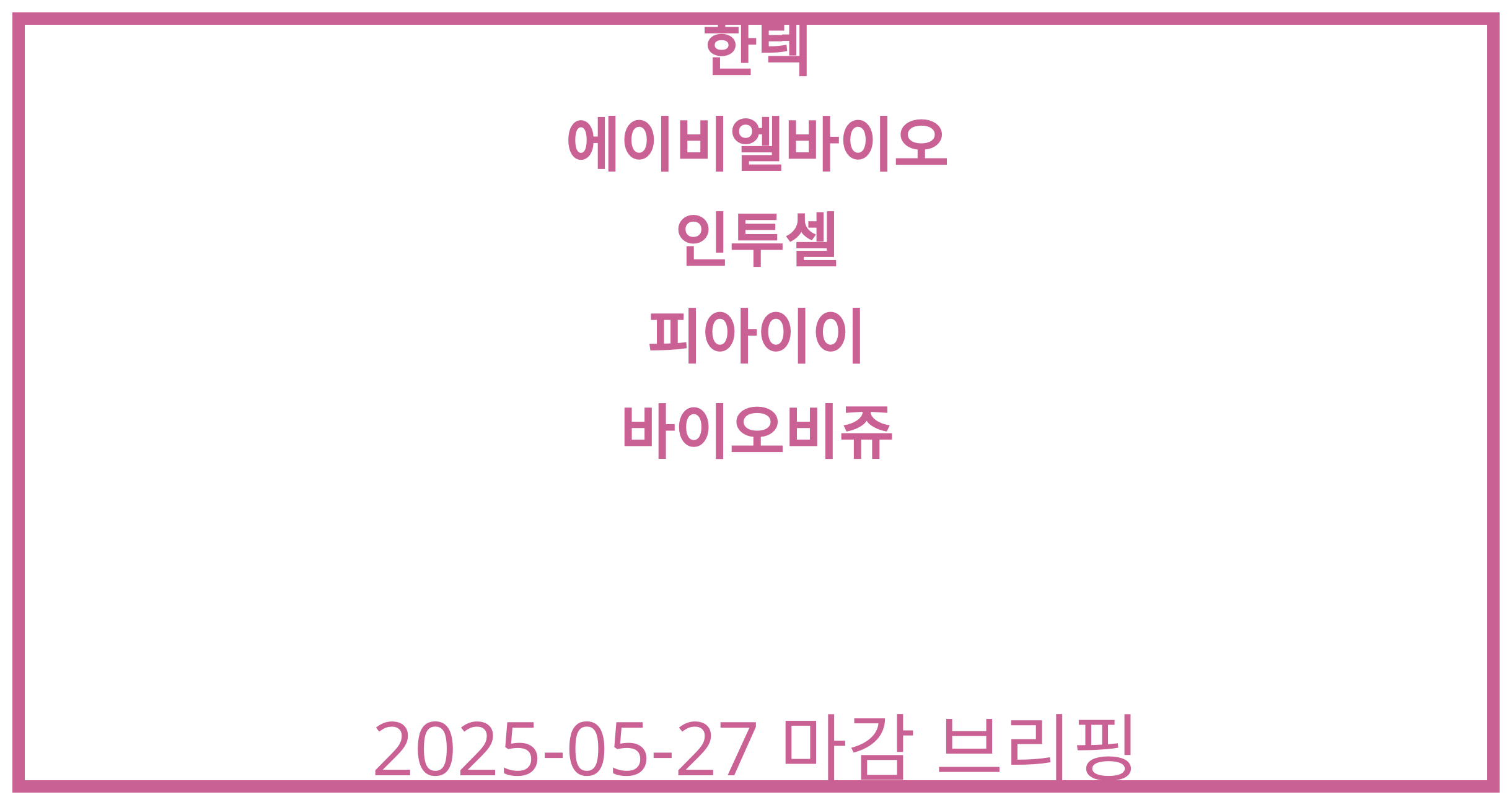 한텍, 에이비엘바이오, 인투셀, 피아이이, 바이오비쥬 2025-05-27 주식 분석