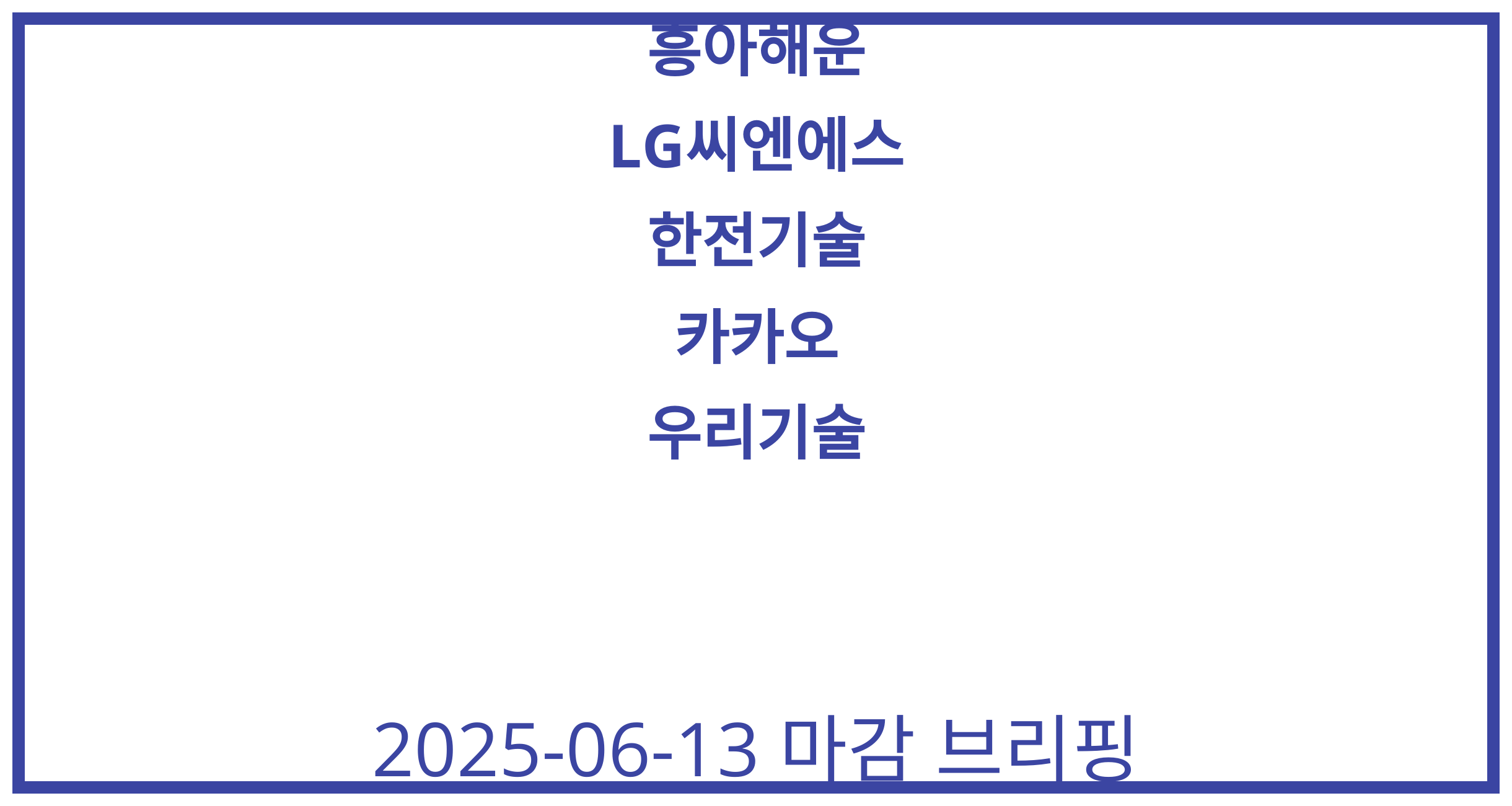 흥아해운, LG씨엔에스, 한전기술, 카카오, 우리기술 2025-06-13 주식 분석