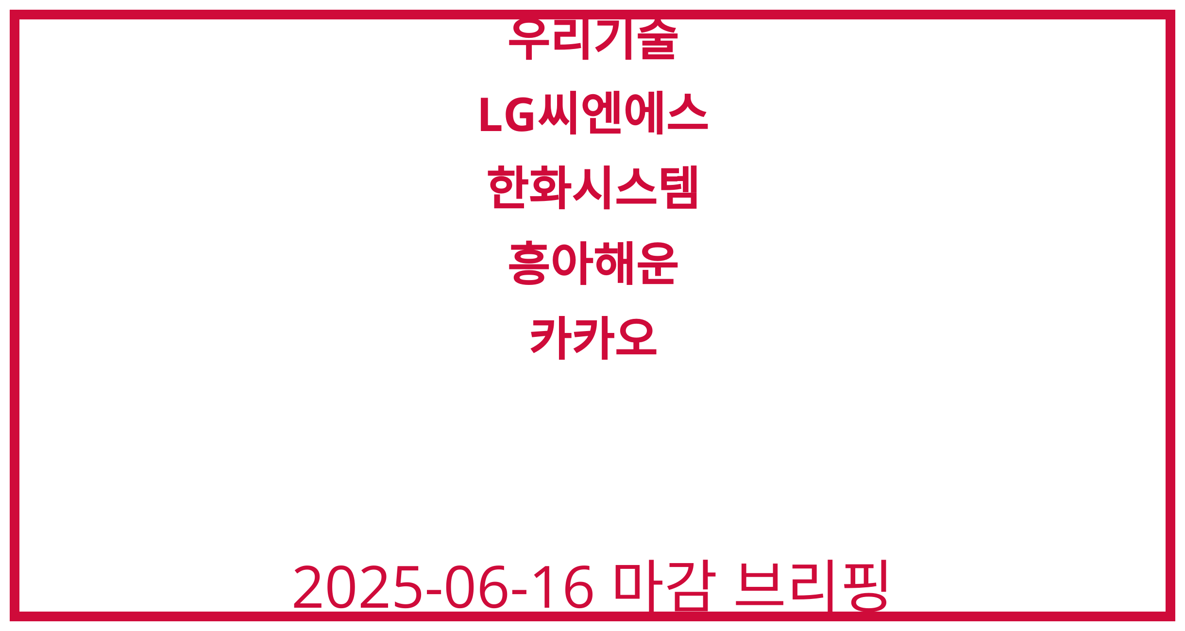 우리기술, LG씨엔에스, 한화시스템, 흥아해운, 카카오 2025-06-16 주식 분석