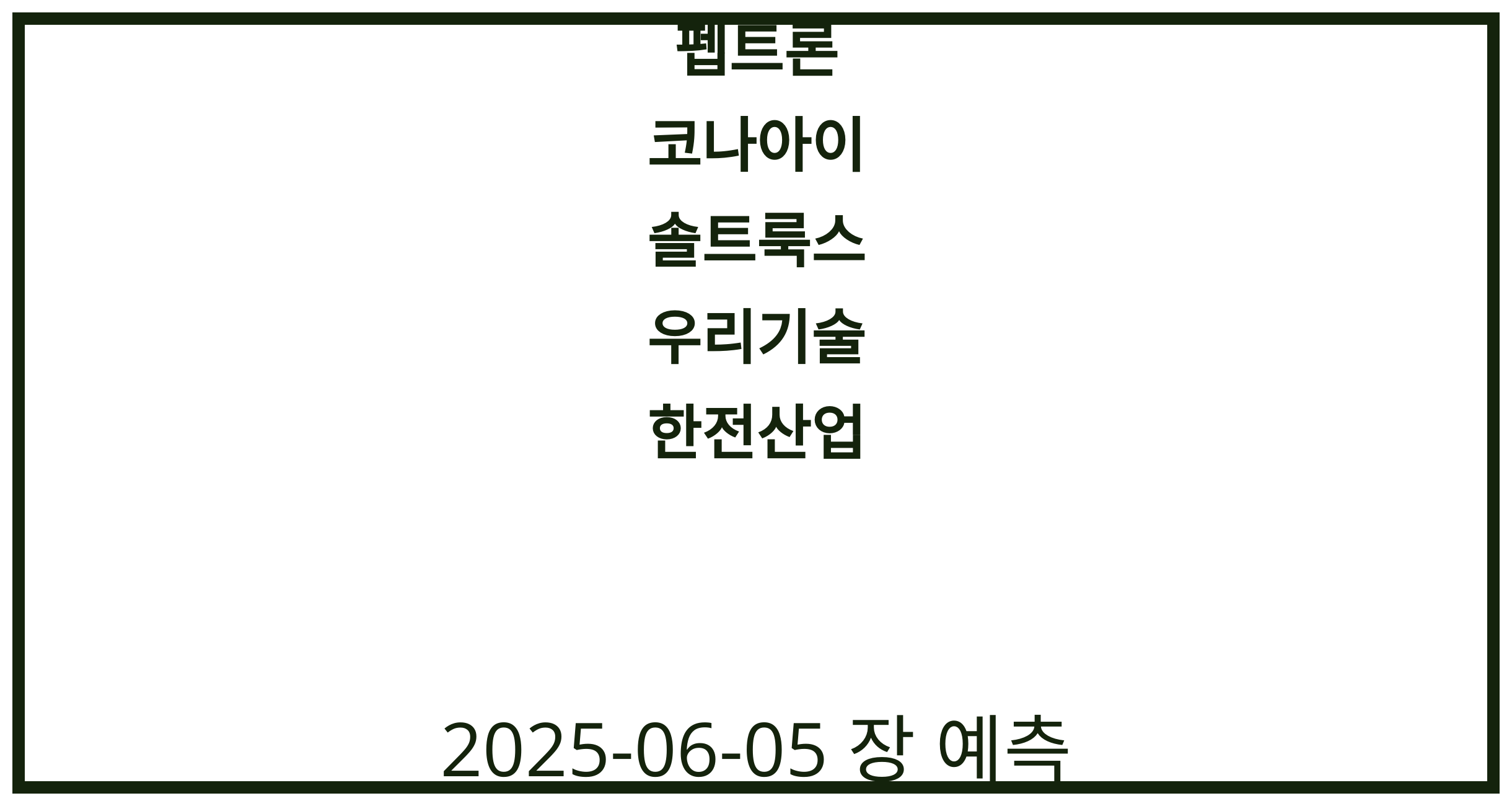 펩트론, 코나아이, 솔트룩스, 우리기술, 한전산업 2025-06-05 주식 분석