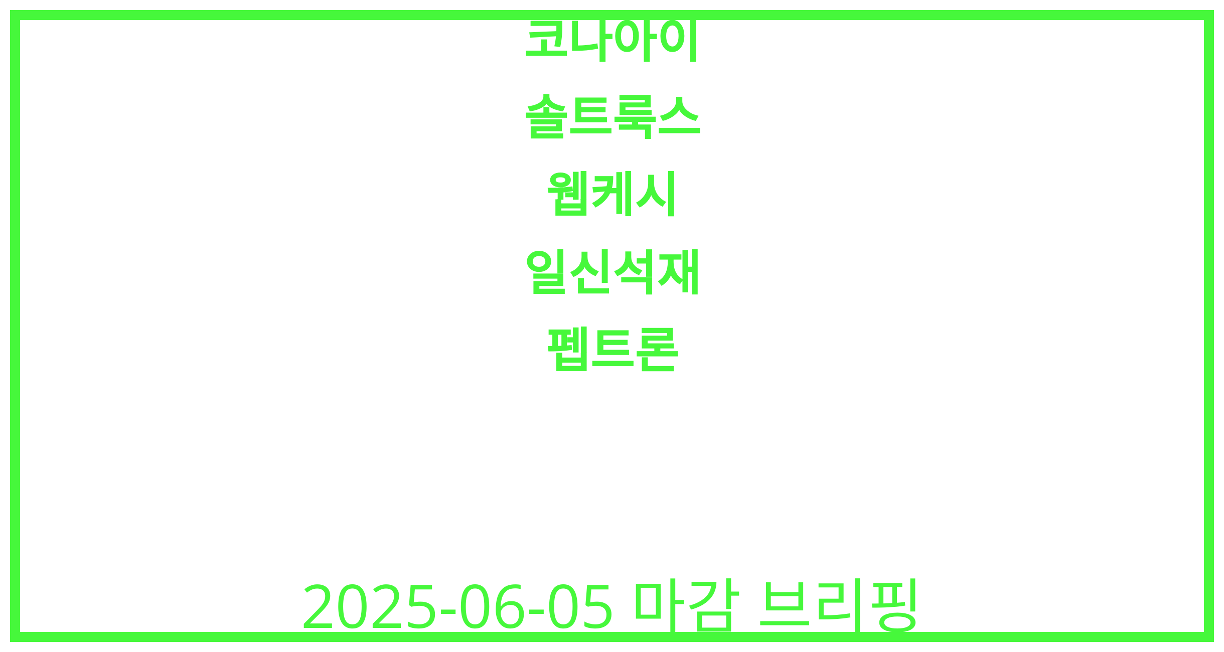 코나아이, 솔트룩스, 웹케시, 일신석재, 펩트론 2025-06-05 주식 분석